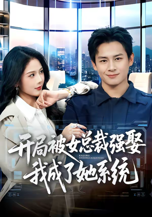 开局被女总裁强娶我成了她系统（80集）看一段就想看完的短剧