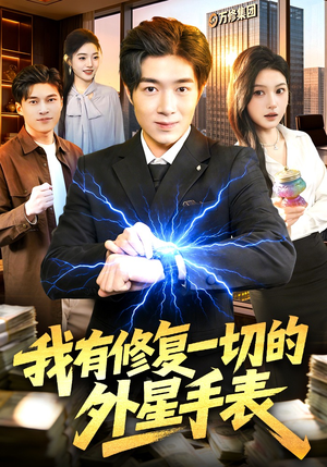 我有修复一切的外星手表（108集）零成本看完的短剧集合推荐