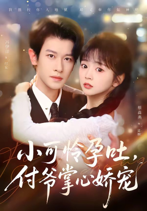 小可怜孕吐，付爷掌心娇宠（74集）精彩短剧天天看超级热播短剧