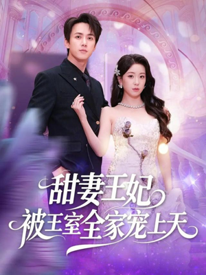 甜妻王妃被王室全家宠上天(63集) 甜妻王妃被王室全家宠上天(63集)一口气追短剧至大结局