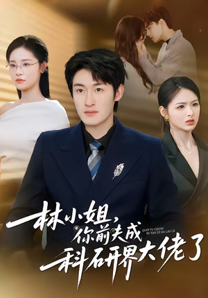 林小姐，你前夫成科研界大佬了（50集）全集短剧免费观看无压力