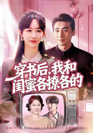 穿书后，我和闺蜜各撩各的（80集）热门短剧又来了
