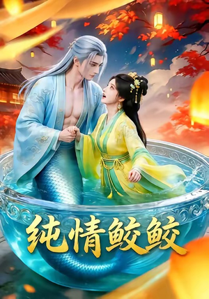 纯情鲛鲛（16集）热门正能量短剧推荐