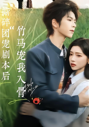 撕碎团宠剧本后，竹马宠我入骨（60集）精彩短剧连连免费看