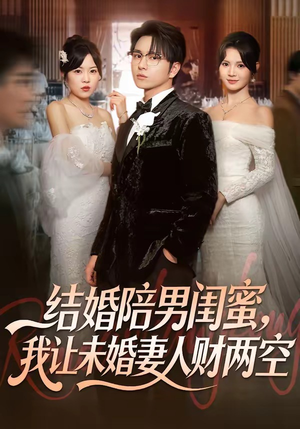 结婚陪男闺蜜，我让未婚妻人财两空（60集）好看上头的短剧