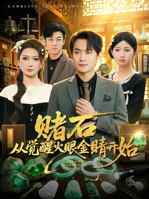 赌石从觉醒火眼金睛开始（80集）热播短剧推荐点击抢先看全集