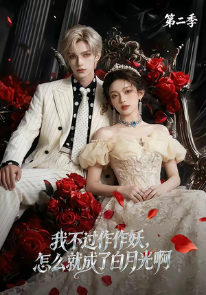 我不过作作妖，怎么就成了白月光啊第二季（67集）短剧完结全集限免刷