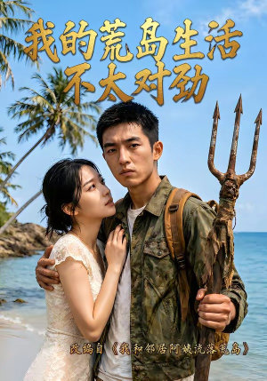 我的荒岛生活不太对劲（71集）火爆热播短剧抢先看
