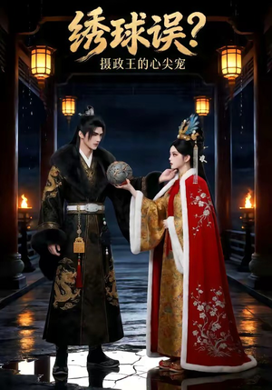 绣球误？摄政王的心尖宠（22集）精彩短剧连连免费看