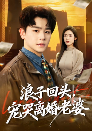 浪子回头，宠哭离婚老婆（80集）百亿好看短剧推荐