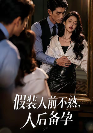 假装：人前不熟，人后备孕（58集）百亿好看短剧推荐