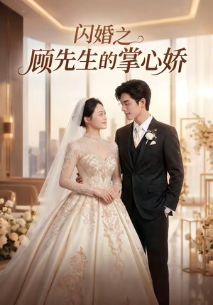 闪婚之顾先生的掌心娇（40集）一口气看到热门短剧全集
