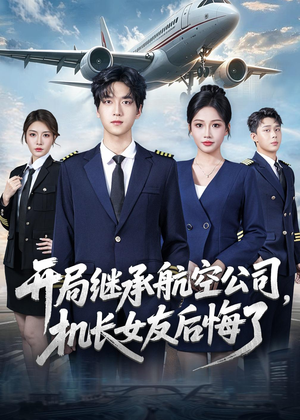 开局继承航空公司，机长女友后悔了（70集）看这部短剧各种反转各种精彩