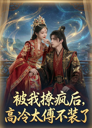 被我撩疯后,高冷太傅不装了(20集) 被我撩疯后,高冷太傅不装了(20集)短剧更新时间一览表
