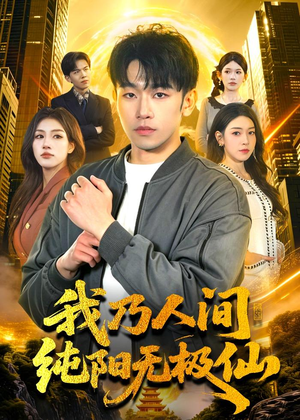 我乃人间纯阳无极仙（100集）免费观看完整版短剧