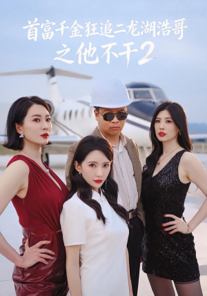 首富千金狂追二龙湖浩哥之他不干第二季（60集）最新热门短剧抢先看