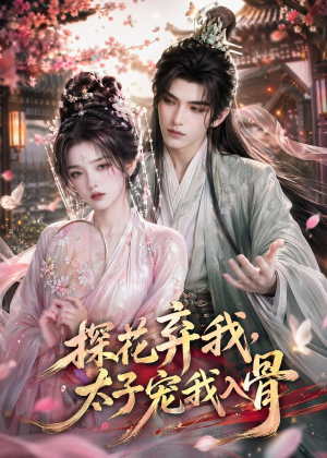 探花弃我，太子宠我入骨（30集）全网最火催泪短剧