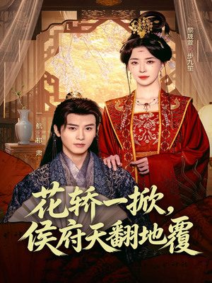 花轿一掀，侯府天翻地覆（77集）精彩短剧随心推