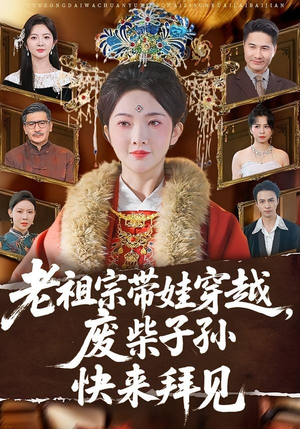 老祖宗带娃穿越，废柴子孙快来拜见（56集）一口气追完的短剧列表汇总