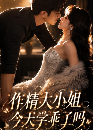 作精大小姐,今天学乖了吗(43集) 作精大小姐,今天学乖了吗(43集)短剧大结局全集解锁