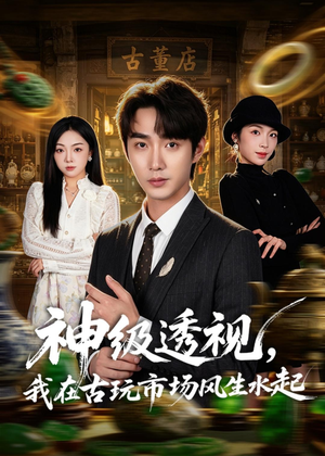 神级透视，我在古玩市场风生水起（74集）更新短剧精彩不断