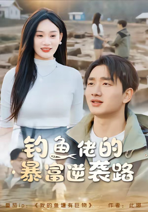 钓鱼佬的暴富逆袭路（80集）短剧限免全集任你点