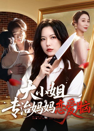 大小姐专治妈妈恋爱脑（75集）热门短剧推荐古装