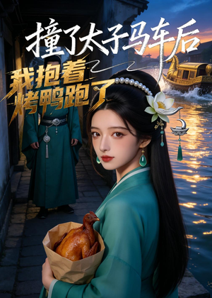 撞了太子马车后，我抱着烤鸭跑了（50集）真的太好看了短剧排行榜
