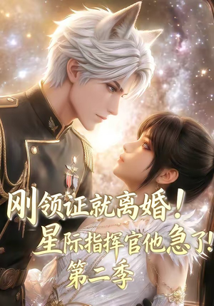刚领证就离婚!星际指挥官他急了!第二季(60集) 刚领证就离婚!星际指挥官他急了!第二季(60集)看上一眼就上头短剧