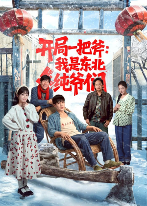开局一把斧：我是东北纯爷们（145集）下崽红果短剧免费看全集