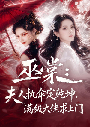 巫棠：夫人执伞定乾坤，满级大佬求上门（56集）超好看的短剧一起追剧