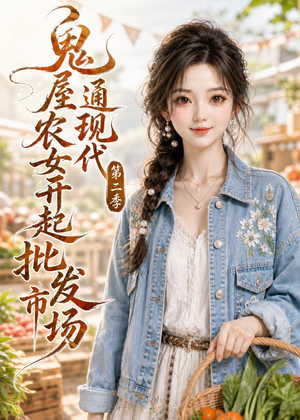 鬼屋通现代，农女开起批发市场第二季（106集）好看又上头的热播短剧推荐