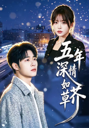 五年深情如草芥（51集）百万短剧抢先看