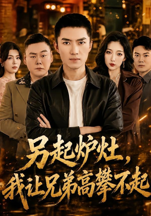 另起炉灶,我让兄弟高攀不起(73集) 另起炉灶,我让兄弟高攀不起(73集)经典短剧重温旧梦