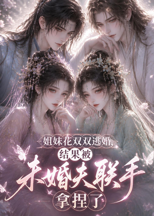 姐妹花双双逃婚，结果被未婚夫联手拿捏了（30集）热门短剧免费看全集