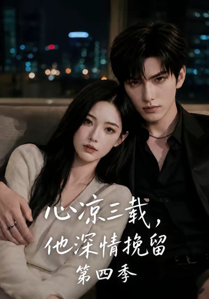 心凉三载，他深情挽留第四季（129集）短剧分享关注我一起追剧