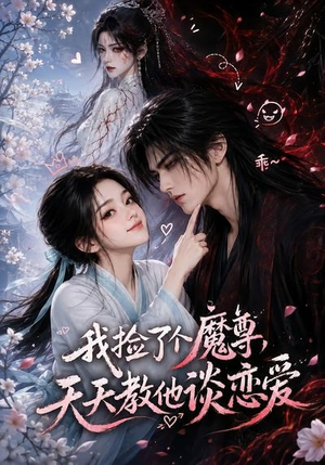 我捡了个魔尊,天天教他谈恋爱(15集) 我捡了个魔尊,天天教他谈恋爱(15集)爆火短剧大结局抢先看