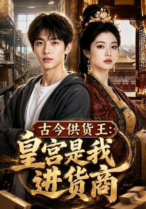 古今供货王:皇宫是我进货商(55集) 古今供货王:皇宫是我进货商(55集)享受免费短剧的魅力