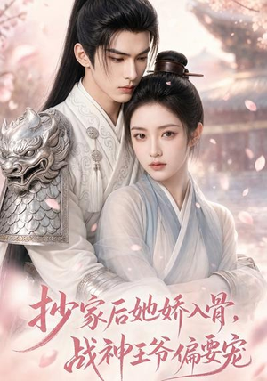 抄家后她娇入骨，战神王爷偏要宠（107集）在线观看全集免费短剧