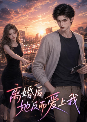 离婚后她反而爱上我（26集）短剧全集VR沉浸版