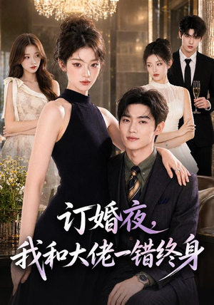 订婚夜,我和大佬一错终身(95集) 订婚夜,我和大佬一错终身(95集)最火爆的热门短剧