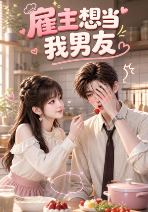 雇主想当我男友（55集）短剧合集导演剪辑版