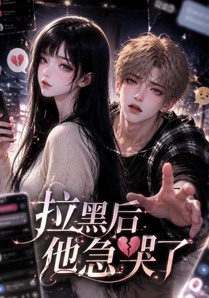 拉黑后他急哭了（36集）红果短剧免费看荃集