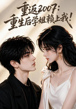 重返2007:重生后学姐赖上我!(98集) 重返2007:重生后学姐赖上我!(98集)更新短剧精彩不断