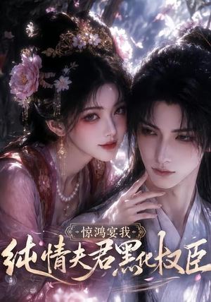 惊鸿宴我，纯情夫君黑化权臣（155集）无需充值短剧尽情看