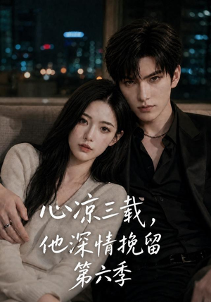 心凉三载，他深情挽留第六季（88集）短剧全剧终限免合集