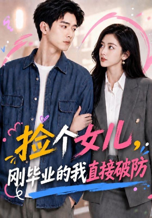捡个女儿，刚毕业的我直接破防（62集）短剧完整版免费观看